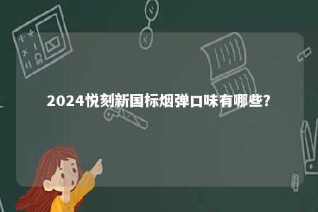 2024悦刻新国标烟弹口味有哪些？ 